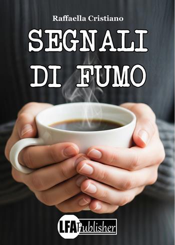 Segnali di fumo - Raffaella Cristiano - Libro LFA Publisher 2025 | Libraccio.it