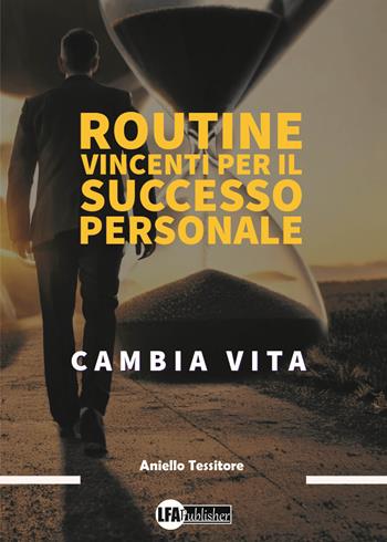 Routine vincenti per il successo personale - Aniello Tessitore - Libro LFA Publisher 2025 | Libraccio.it