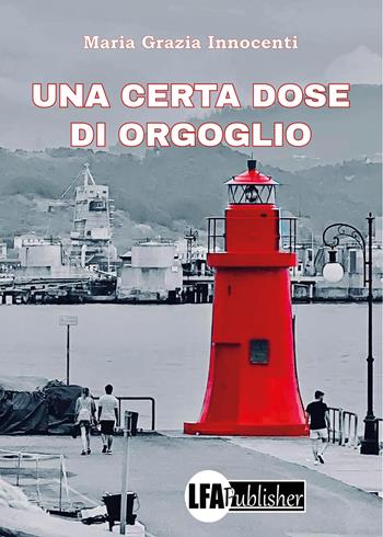 Una certa dose d'orgoglio - Maria Grazia Innocenti - Libro LFA Publisher 2025 | Libraccio.it