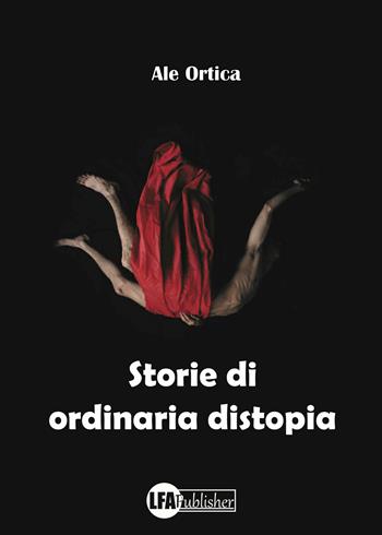 Storie di ordinaria distopia - Ale Ortica - Libro LFA Publisher 2025 | Libraccio.it