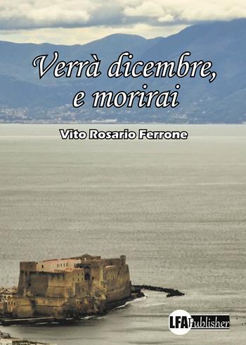 Verrà dicembre, e morirai - Vito Rosario Ferrone - Libro LFA Publisher 2025 | Libraccio.it
