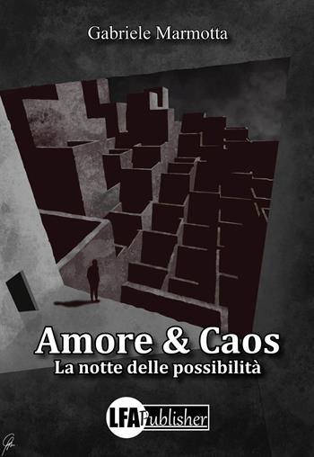 Amore & caos. La notte delle possibilità - Gabriele Marmotta - Libro LFA Publisher 2025 | Libraccio.it