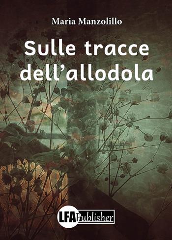 Sulle tracce dell'allodola - Maria Manzolillo - Libro LFA Publisher 2026 | Libraccio.it