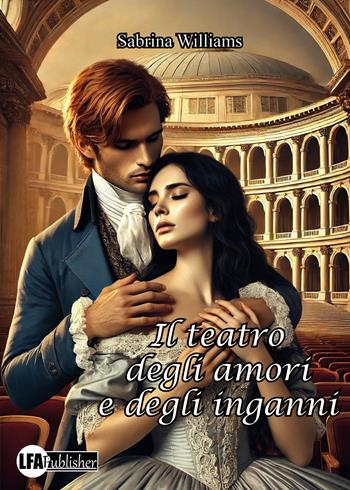 Il teatro degli amori e degli inganni - Sabrina Williams - Libro LFA Publisher 2026 | Libraccio.it
