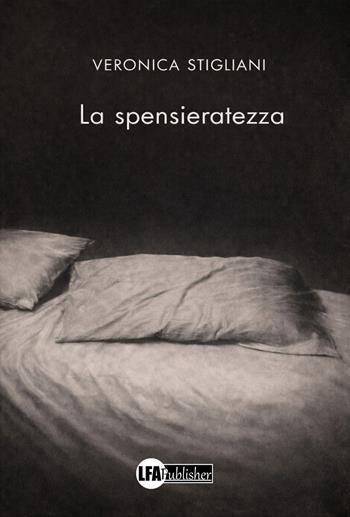 La spensieratezza - Veronica Stigliani - Libro LFA Publisher 2026 | Libraccio.it