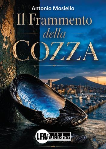 Il frammento della cozza - Antonio Mosiello - Libro LFA Publisher 2026 | Libraccio.it