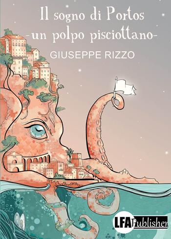 Il sogno di Portos. Un polpo pisciottano - Giuseppe Rizzo - Libro LFA Publisher 2026 | Libraccio.it