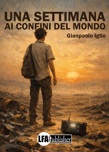 Una settimana ai confini del mondo - Gianpaolo Iglio - Libro LFA Publisher 2026 | Libraccio.it