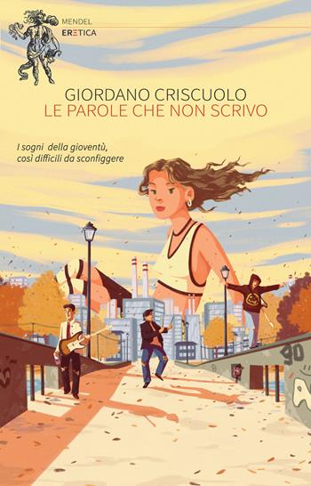 Le parole che non scrivo. Una storia d'amore e chitarre distorte - Giordano Criscuolo - Libro Eretica 2018 | Libraccio.it