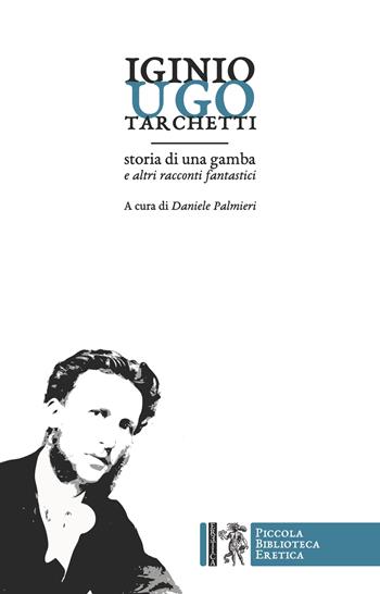 Storia di una gamba e altri racconti fantastici - Iginio Ugo Tarchetti - Libro Eretica 2018 | Libraccio.it