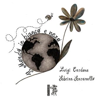 Il mondo in bianco e nero - Luigi Cardone, Sabrina Scaranello - Libro Eretica 2018 | Libraccio.it
