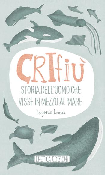 Crifiù. Storia dell'uomo che visse in mezzo al mare - Eugenio Leucci - Libro Eretica 2019 | Libraccio.it