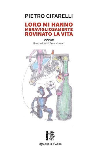 Loro mi hanno meravigliosamente rovinato la vita - Pietro Cifarelli - Libro Eretica 2019, Quaderni d'arte | Libraccio.it