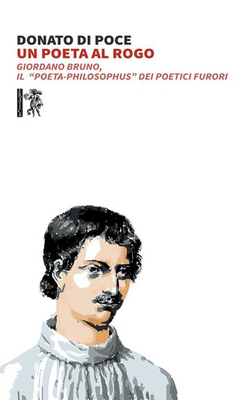 Un poeta al rogo. Giordano Bruno, Il «poeta-philosophus» dei poetici furori - Donato Di Poce - Libro Eretica 2021 | Libraccio.it