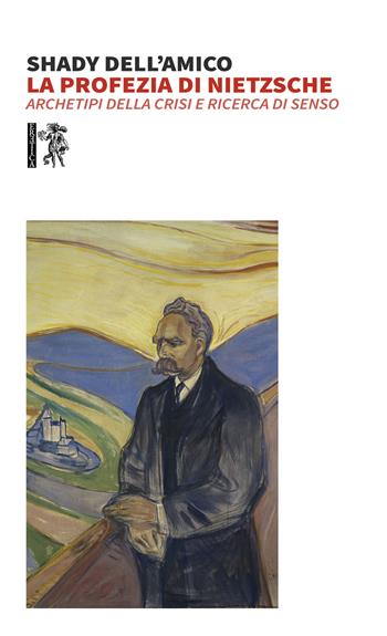 La profezia di Nietzsche. Archetipi della crisi e ricerca di senso - Shady Dell'Amico - Libro Eretica 2021 | Libraccio.it