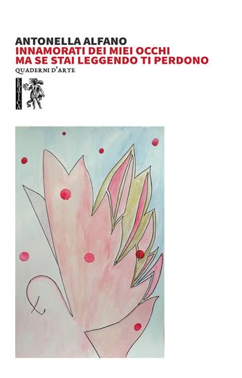 Innamorati dei miei occhi ma se stai leggendo ti perdono - Antonella Alfano - Libro Eretica 2021, Quaderni d'arte | Libraccio.it