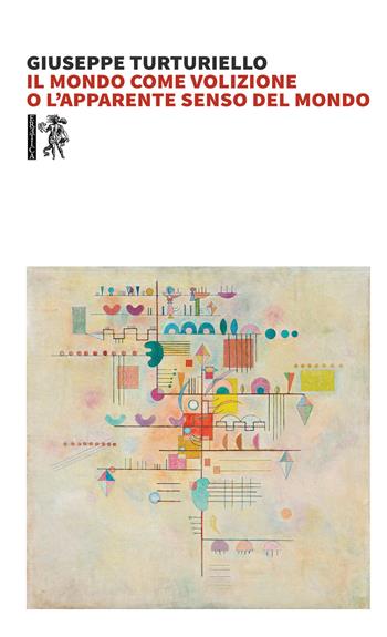 Il mondo come volizione o l'apparente senso del mondo - Giuseppe Turturiello - Libro Eretica 2021 | Libraccio.it