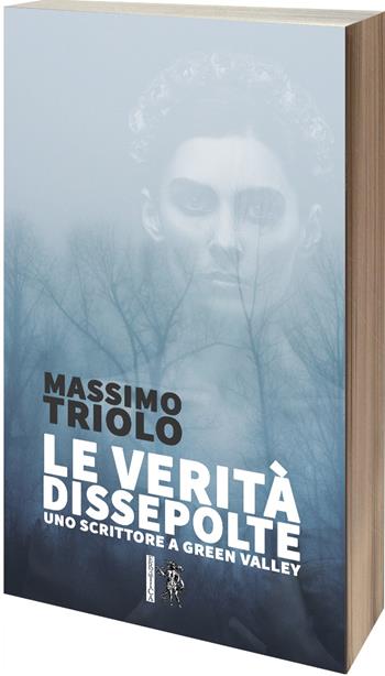 Le verità dissepolte. Uno scrittore a Green Valley - Massimo Triolo - Libro Eretica 2023 | Libraccio.it