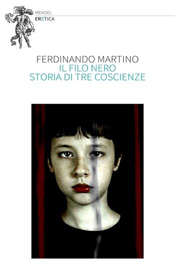 Il filo nero. Storia di tre coscienze - Ferdinando Martino - Libro Eretica 2025 | Libraccio.it