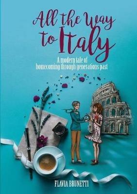 All the way to Italy. A modern tale of homecoming through generations past - Flavia Brunetti - Libro Ali Ribelli Edizioni 2018 | Libraccio.it