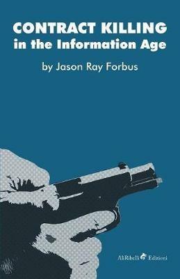 Contract killing in the information age - Jason Ray Forbus - Libro Ali Ribelli Edizioni 2018 | Libraccio.it