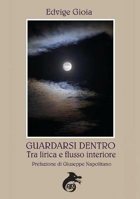 Guardarsi dentro. Tra lirica e flusso interiore - Edvige Gioia - Libro Ali Ribelli Edizioni 2018 | Libraccio.it