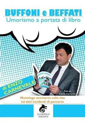 Buffoni e beffati. Umorismo a portata di libro. Monologo semiserio sulla vita ed altri incidenti di percorso - Enzo Carnevale - Libro Ali Ribelli Edizioni 2018 | Libraccio.it