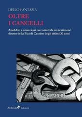 Oltre i cancelli. Aneddoti e situazioni raccontati da un testimone diretto della FIAT di Cassino degli ultimi 30 anni