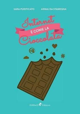 Internet è come la cioccolata - Annalisa Stamegna, Sara Purificato - Libro Ali Ribelli Edizioni 2018 | Libraccio.it