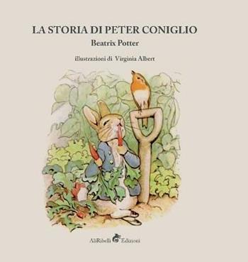La storia di Peter Coniglio. Ediz. illustrata - Beatrix Potter - Libro Ali Ribelli Edizioni 2018 | Libraccio.it