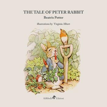 The tale of Peter Rabbit. Ediz. illustrata - Beatrix Potter - Libro Ali Ribelli Edizioni 2018 | Libraccio.it