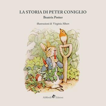 La storia di Peter Coniglio. Ediz. illustrata - Beatrix Potter - Libro Ali Ribelli Edizioni 2018 | Libraccio.it