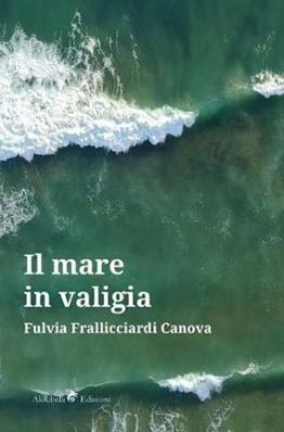 Il mare in valigia - Fulvia Frallicciardi Canova - Libro Ali Ribelli Edizioni 2019 | Libraccio.it
