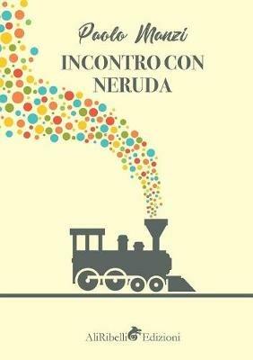Incontro con Neruda: un emigrante - Paolo Manzi - Libro Ali Ribelli Edizioni 2019 | Libraccio.it