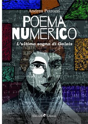 Poema numerico. L'ultimo sogno di Galois - Andrea Petrozzi - Libro Ali Ribelli Edizioni 2019 | Libraccio.it