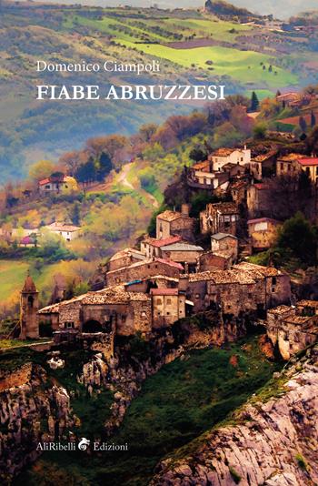 Fiabe abruzzesi - Domenico Ciampoli - Libro Ali Ribelli Edizioni 2019, Miti e leggende | Libraccio.it