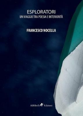 Esploratori. Un viaggio tra poesia e interiorità - Francesco Nocella - Libro Ali Ribelli Edizioni 2019, Poesia | Libraccio.it