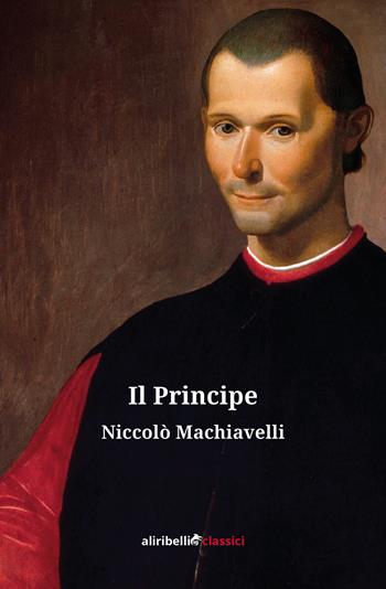 Il principe - Niccolò Machiavelli - Libro Ali Ribelli Edizioni 2020 | Libraccio.it