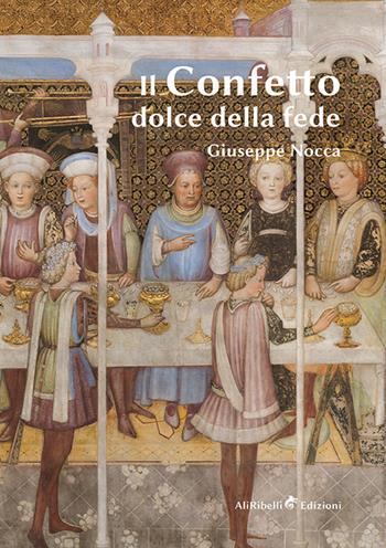 Il confetto. Dolce della fede - Giuseppe Nocca - Libro Ali Ribelli Edizioni 2020 | Libraccio.it