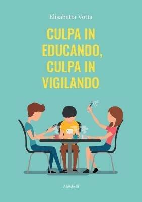 Culpa in educando, culpa in vigilando - Elisabetta Votta - Libro Ali Ribelli Edizioni 2020 | Libraccio.it