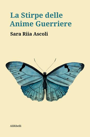 La stirpe delle anime guerriere - Sara Riia Ascoli - Libro Ali Ribelli Edizioni 2020 | Libraccio.it