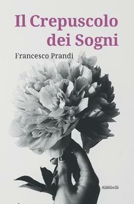 Il crepuscolo dei sogni - Francesco Prandi - Libro Ali Ribelli Edizioni 2020 | Libraccio.it