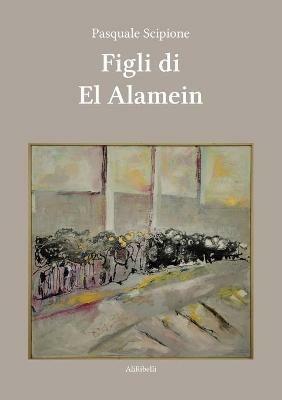 Figli di El Alamein - Pasquale Scipione - Libro Ali Ribelli Edizioni 2020 | Libraccio.it
