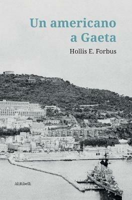 Un americano a Gaeta - Hollis E. Forbus - Libro Ali Ribelli Edizioni 2020 | Libraccio.it