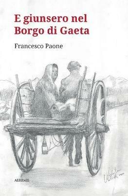 E giunsero nel borgo di Gaeta - Francesco Paone - Libro Ali Ribelli Edizioni 2020 | Libraccio.it