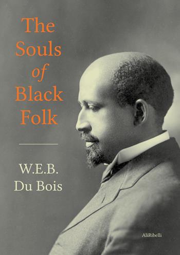 The souls of black folk - William E. Du Bois - Libro Ali Ribelli Edizioni 2020 | Libraccio.it