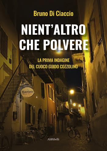 Nient'altro che polvere. La prima indagine del cuoco Guido Cozzolino - Bruno Di Ciaccio - Libro Ali Ribelli Edizioni 2020 | Libraccio.it
