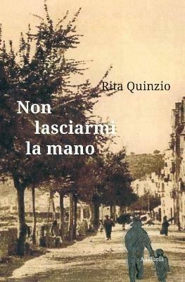 Non lasciarmi la mano - Rita Quinzio - Libro Ali Ribelli Edizioni 2020 | Libraccio.it
