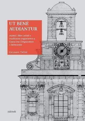 Ut bene audiantur. Statuti, libri corali e tradizione organistica a Gaeta tra Cinquecento e Settecento - Gennaro Tallini - Libro Ali Ribelli Edizioni 2021 | Libraccio.it