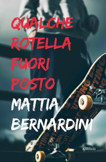 Qualche rotella fuori posto - Mattia Bernardini - Libro Ali Ribelli Edizioni 2021 | Libraccio.it
